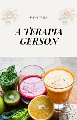 A TERAPIA GERSON: A TERAPIA NATURAL CONTRA O CÂNCER