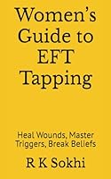 Women’s Guide to EFT Tapping: Heal Wounds, Master Triggers, Break Beliefs B0FPWQHHVP Book Cover