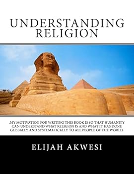 Understanding Religion: .My motivation for writing this book is so that humanity can understand what religion is and what it has done globally and systematically to all people of the world.