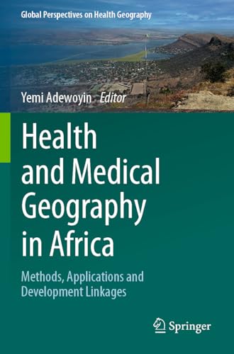 Health and Medical Geography in Africa: Methods, Applications and Development Linkages (Global Perspectives on Health Geography)