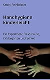  Handhygiene kinderleicht: Ein Experiment für Zuhause, Kindergarten und Schule