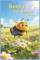 Benny the Brave Bumblebee: A Cozy Meadow Tale of Helping Others and Being Brave B0G1YL6QYP Book Cover