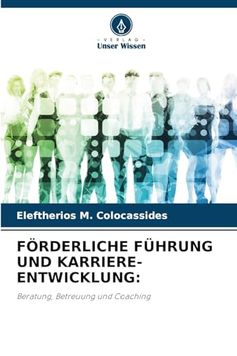 FÖRDERLICHE FÜHRUNG UND KARRIERE-ENTWICKLUNG:: Beratung, Betreuung und Coaching