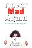 Never Mad Again: The Transformational Guide to Living in Peace