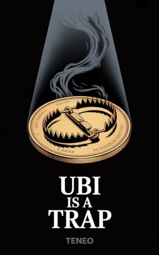 UBI Is a Trap: The Real Plan Behind Universal Basic Income (English Edition)