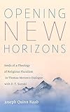  Opening New Horizons: Seeds of a Theology of Religious Pluralism in Thomas Merton\'s Dialogue with D. T. Suzuki