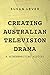 Creating Australian Television Drama: A Screenwriting History