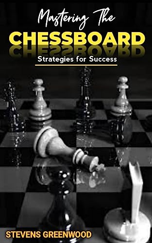 MASTERING THE CHESSBOARD: Strategies for Success