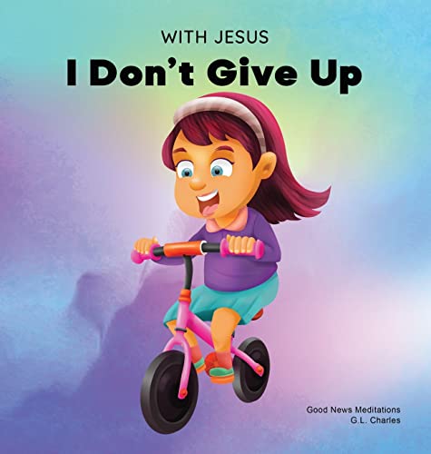 Image of With Jesus I Don't Give Up: A Christian book for kids about perseverance, using a story from the Bible to increase their confidence in God's Word & to encourage them to try again; ages 3-5, 6-8, 8-10