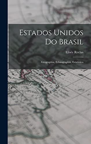 Estados Unidos Do Brasil: Geographia, Ethnographia, Estatistica (Portuguese Edition)