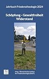 Sch&Atilde;&para;pfung - Gewaltfreiheit - Widerstand: Jahrbuch Friedenstheologie 2024 (German Edition)