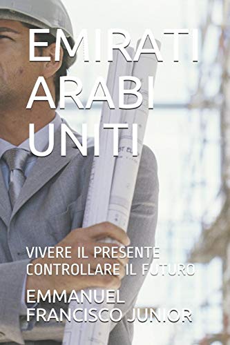 EMIRATI ARABI UNITI: VIVERE IL PRESENTE CONTROLLARE IL FUTURO (Italian Edition)