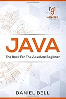 JAVA : The Book For The Absolute Beginner 1733068201 Book Cover