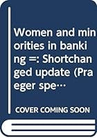 Women and minorities in banking =: Shortchanged update (Praeger special studies in U.S. economic, social, and political issues) 0030403367 Book Cover