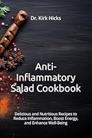 Anti-Inflammatory Salad Cookbook: Delicious and Nutritious Recipes to Reduce Inflammation, Boost Energy, and Enhance Well-Being B0D83K2YSZ Book Cover