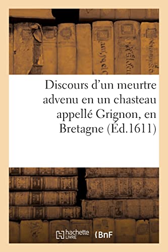 Discours d'un meurtre advenu en un chasteau appellé Grignon: auprès de Sainct Malo de l'Isle, en Bretagne (French Edition)