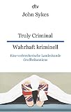 Truly Criminal Wahrhaft kriminell: Eine verbrecherische Landeskunde Großbritanniens – dtv zweisprachig für Einsteiger – Englisch