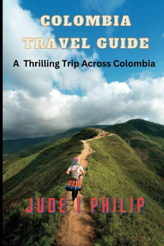 Colombia Travel Guide: A Thrilling Trip Across Colombia