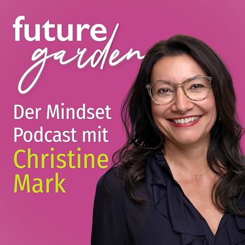 Futuregarden &ndash; Der Mindset Podcast mit Christine Mark Titelbild