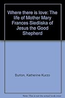 Where there is love: The life of Mother Mary Frances Siedliska of Jesus the Good Shepherd B0007FCDLW Book Cover