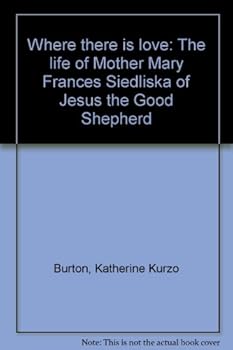 Where there is love: The life of Mother Mary Frances Siedliska of Jesus the Good Shepherd