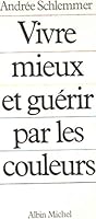 Vivre mieux et guérir par les couleurs 2226034730 Book Cover