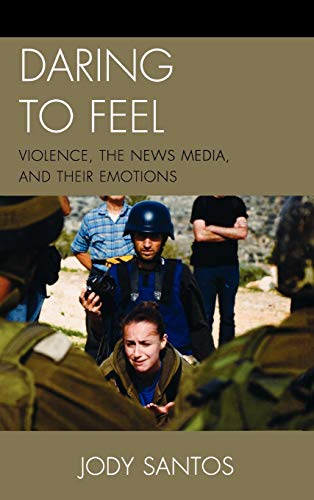 Daring to Feel: Violence, the News Media, and Their Emotions