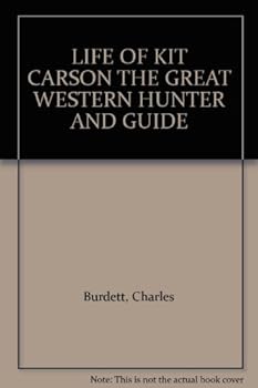 LIFE OF KIT CARSON THE GREAT WESTERN HUNTER AND GUIDE