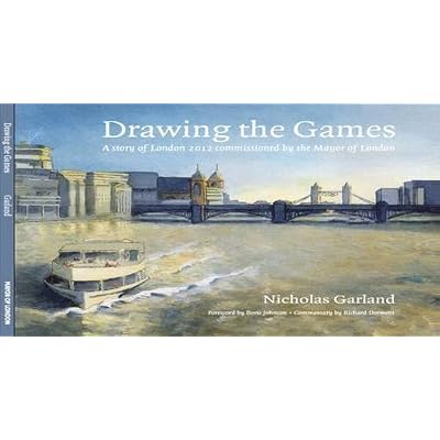 Drawing the Games: A Story of London 2012 Commissioned by the Mayor of London: Written by Boris Johnson, 2013 Edition, Publisher