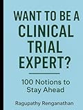 Want To Be Clinical Trial Expert?: 100 Notions To Stay Ahead