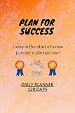 D82: PLAN FOR SUCCESS. Today is the start of a new journey; a planned one! All the best. Daily Planner - 120 Days: 120 Pages, 6' x 9', Daily Planner