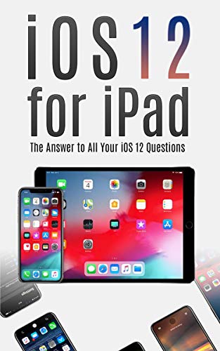 iOS 12 for iPad: The Answer to All your iOS 12 Questions
