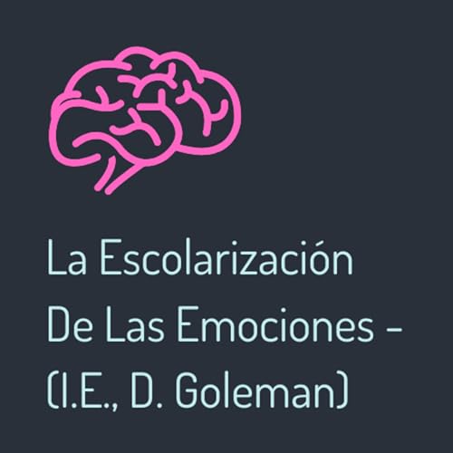 La Escolarización De Las Emociones - (I.E., D. Goleman) - T1:E43