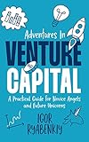  Adventures in Venture Capital: A Practical Guide for Novice Angels and Future Unicorns (English Edition)