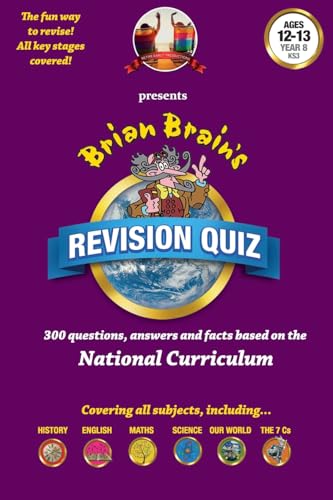 Brian Brain's Revison Quiz For Year 8 -Ages 12 to 13: 300 Questions, Answers and Facts Based On The National Curriculum