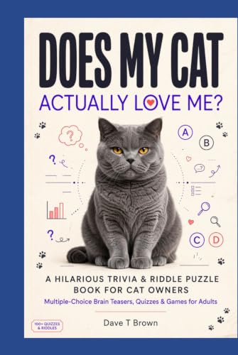 DOES MY CAT ACTUALLY LOVE ME? A Hilarious Trivia & Riddle Puzzle Book for Cat Owners: Multiple-Choice Brain Teasers, Quizzes & Games for Adults