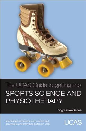 The UCAS Guide to Getting into Sports Science and Physiotherapy: Information on Careers, Entry Routes and Applying to University and College in 2013 (Progression Series)