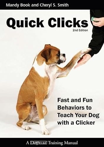 Quick Clicks: Fast and Fun Behaviors to Teach Your Dog with a Clicker