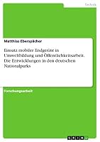 Einsatz mobiler Endgeräte in Umweltbildung und Öffentlichkeitsarbeit. Die Entwicklungen in den deutschen Nationalparks 366807044X Book Cover
