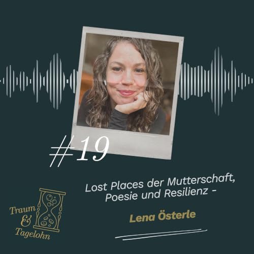 #19: Lost Places der Mutterschaft, Poesie und Resilienz - Lena &Ouml;sterle