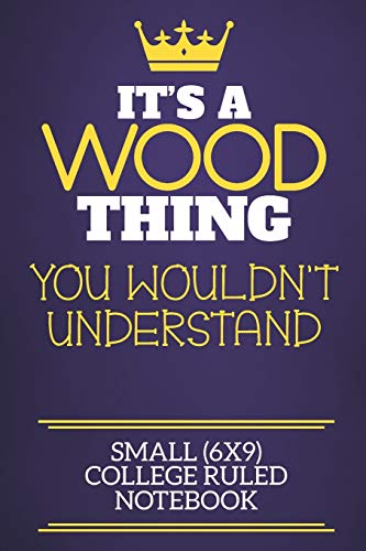 Its A Wood Thing You Wouldnt Understand Small (6x9) College Ruled Notebook: Show you care with our personalised family member books, a perfect way ... books are ideal for all the family to enjoy.