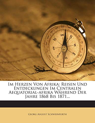 Im Herzen Von Afrika: Reisen Und Entdeckungen Im Centralen Aequatorial-afrika Während Der Jahre 1868 Bis 1871... (German Edition)
