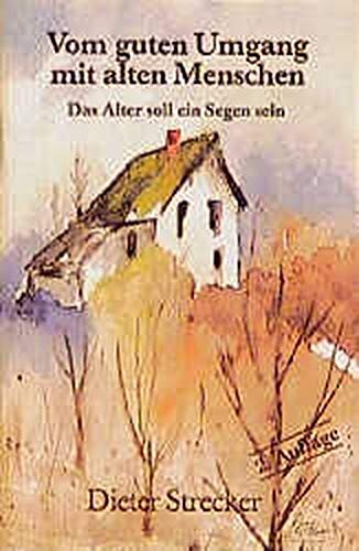 Vom guten Umgang mit alten Menschen. Das Alter soll ein Segen sein.