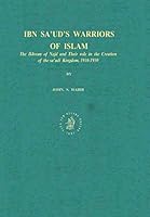 Ibn Sa'ud's warriors of Islam: the Ikhwan of Najd and their role in the creation of the Sa'udi Kingdom, 1910-1930 9004057579 Book Cover