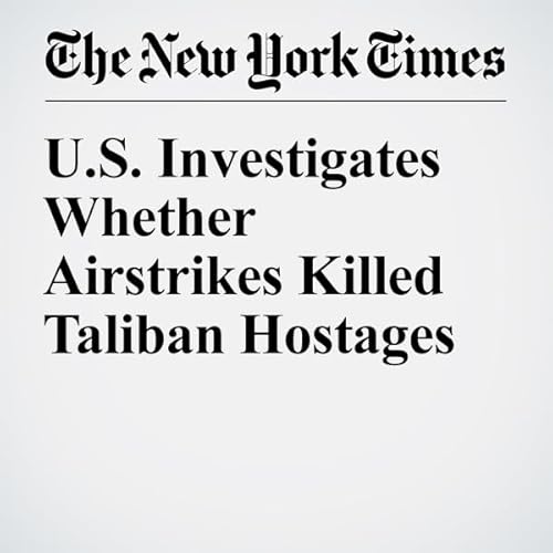 U.S. Investigates Whether Airstrikes Killed Taliban Hostages cover art