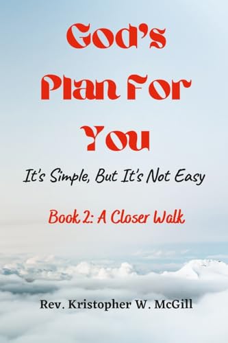 God's Plan For You: It's Simple, But It's Not Easy - Book 2: A Closer Walk