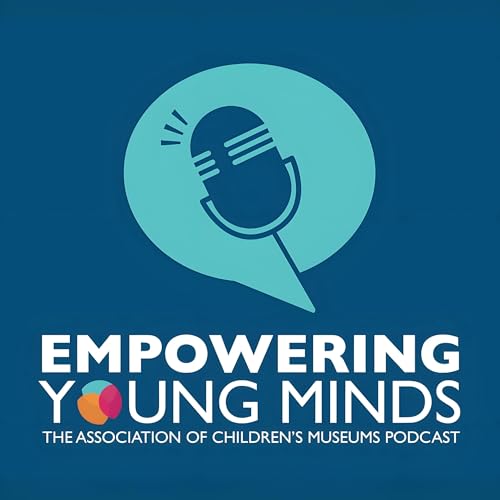 Empowering Young Minds, the Association of Children&rsquo;s Museums Podcast cover art
