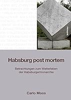 Habsburg Post Mortem: Betrachtungen Zum Weiterleben Der Habsburgermonarchie 3205203933 Book Cover