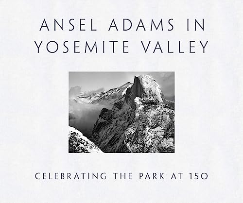 Ansel Adams in Yosemite Valley: Celebrating the Park at 150