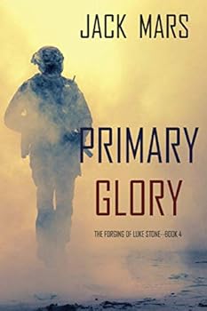 Primary Glory: The Forging of Luke Stone—Book #4 - Book #4 of the Forging of Luke Stone